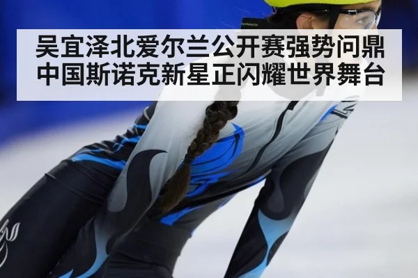 吴宜泽北爱尔兰公开赛强势问鼎 中国斯诺克新星正闪耀世界舞台